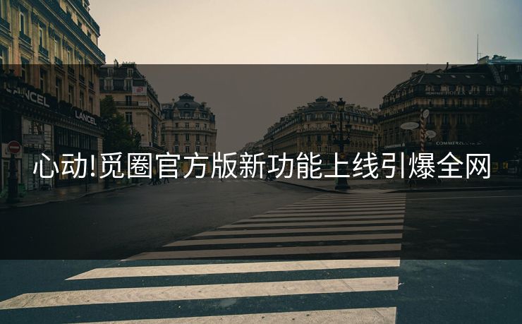 心动!觅圈官方版新功能上线引爆全网