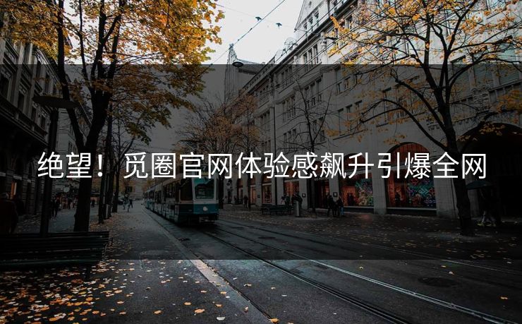 绝望！觅圈官网体验感飙升引爆全网