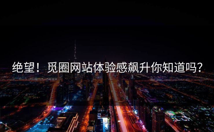 绝望！觅圈网站体验感飙升你知道吗？
