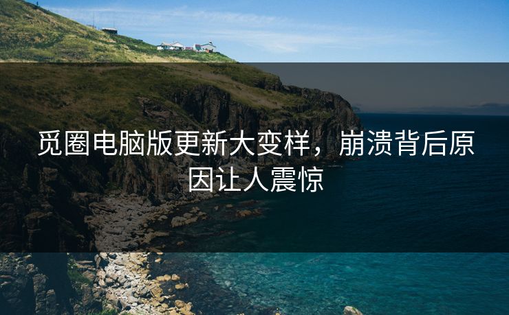 觅圈电脑版更新大变样，崩溃背后原因让人震惊