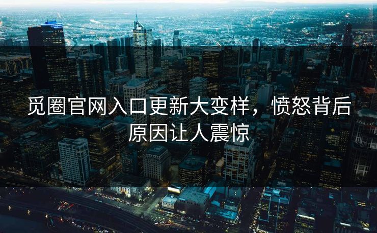 觅圈官网入口更新大变样，愤怒背后原因让人震惊