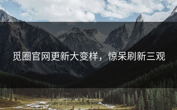 觅圈官网更新大变样，惊呆刷新三观