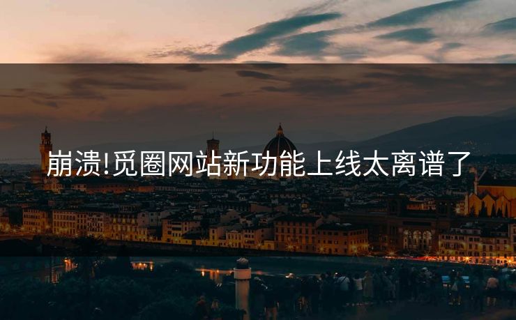 崩溃!觅圈网站新功能上线太离谱了