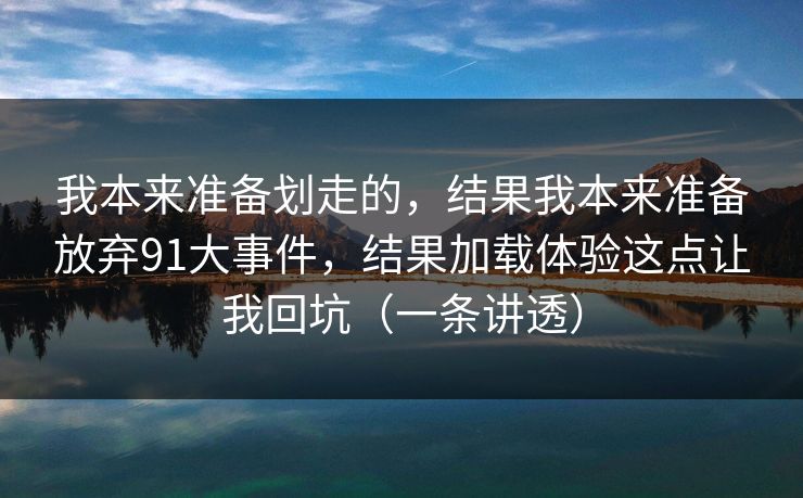 我本来准备划走的，结果我本来准备放弃91大事件，结果加载体验这点让我回坑（一条讲透）